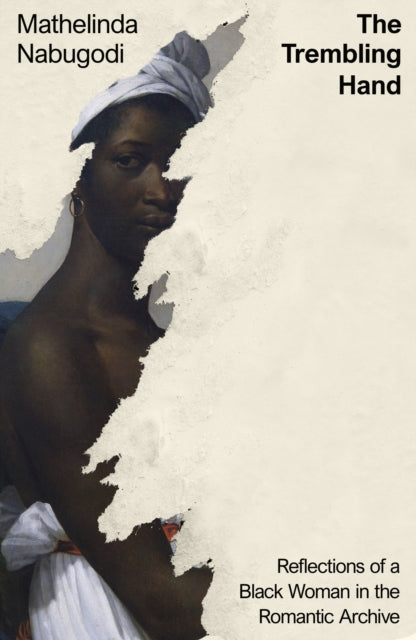 The Trembling Hand: Reflections of a Black Woman in the Romantic Archive