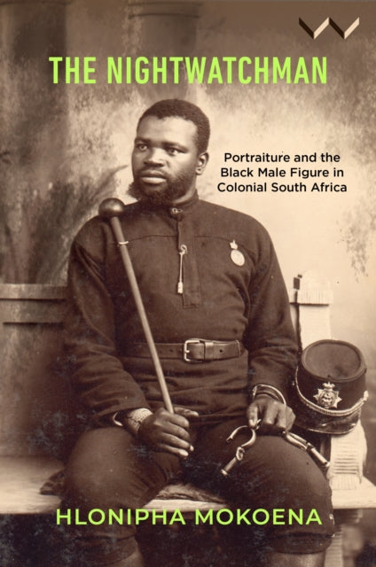 The Nightwatchman: Essays on Portraiture and the Black Male Figure in Colonial South Africa