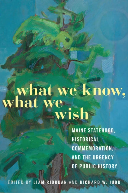 What We Know, What We Wish: Maine Statehood, Historical Commemoration, and the Urgency of Public History