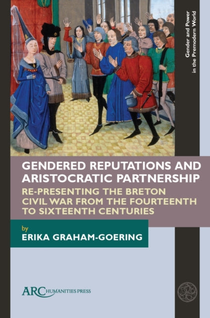 Gendered Reputations and Aristocratic Partnership: Re-Presenting the Breton Civil War from the Fourteenth to Sixteenth Centuries