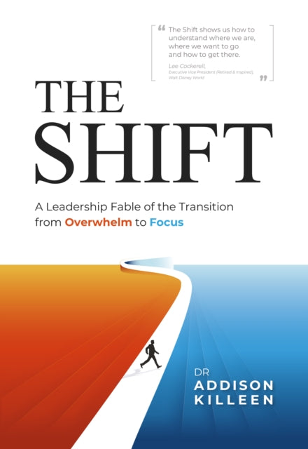 The Shift: A Leadership Fable of the Transition from Overwhelm to Focus