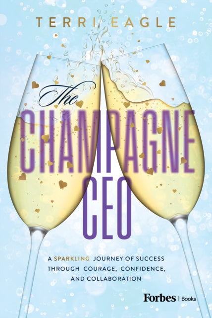 The Champagne CEO: A Sparkling Journey of Success Through Courage, Confidence, and Collaboration