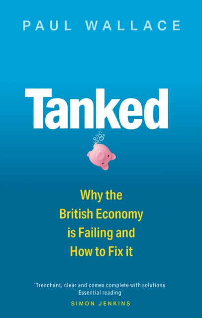 Tanked: Why the British Economy is Failing and How to Fix It