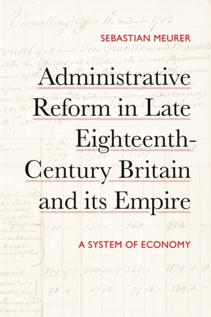 Administrative Reform in Late Eighteenth-Century Britain and its Empire: A System of Economy