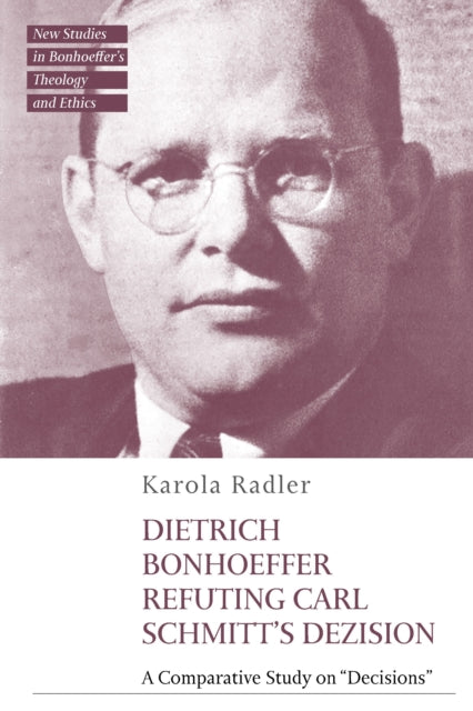 Dietrich Bonhoeffer Refuting Carl Schmitt's Dezision: A Comparative Study on "Decisions"