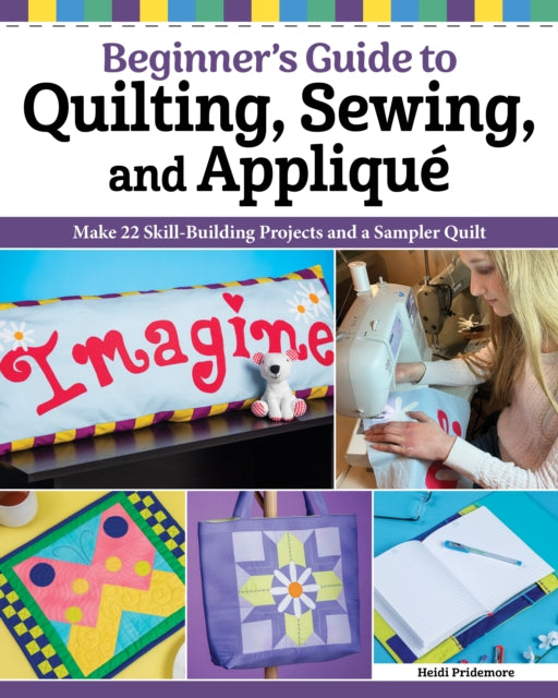Quilting, Sewing & Applique: Essential Techniques for Beginners: Learn the Fundamentals and Build Your Creative Skills