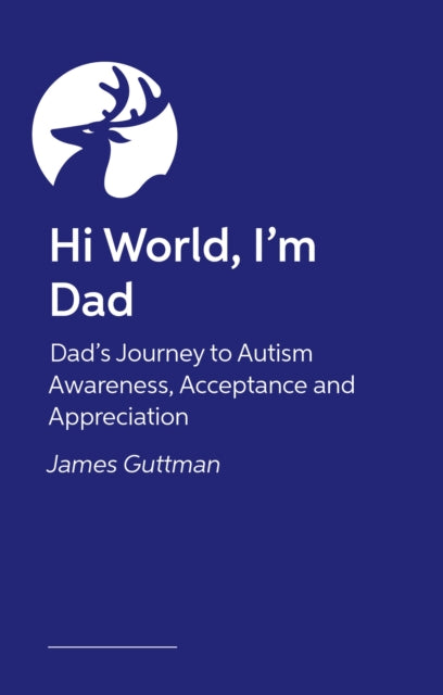 Hi World, I'm Dad: How Fathers Can Journey to Autism Awareness, Acceptance, and Appreciation