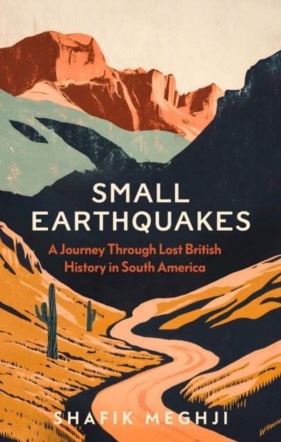Small Earthquakes: A Journey Through Lost British History in South America