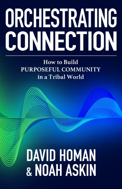 Orchestrating Connection: How to Build Purposeful Community in a Tribal World