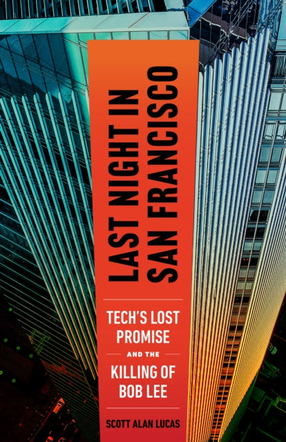 Last Night in San Francisco: Tech's Lost Promise and the Killing of Bob Lee