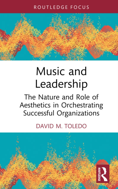 Music and Leadership: The Nature and Role of Aesthetics in Orchestrating Successful Organizations