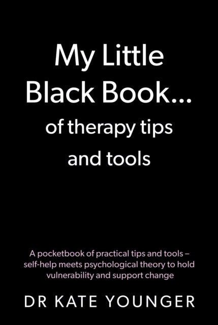 My Little Black Book… of therapy tips and tools: A pocketbook of practical tips and tools – self-help meets psychological theory to hold vulnerability and support change