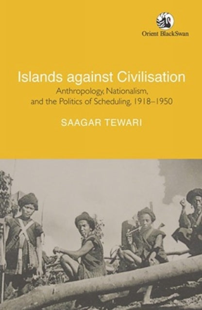 Islands against Civilisation: Anthropology, Nationalism, and the Politics of Scheduling