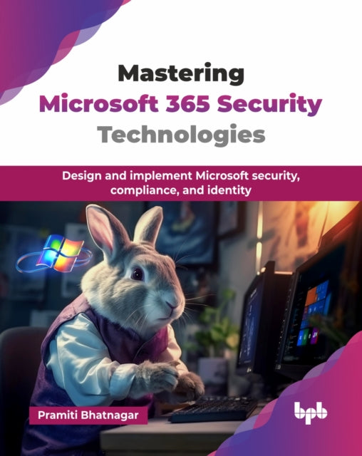 Mastering Microsoft 365 Security Technologies: Design and implement Microsoft security, compliance, and identity