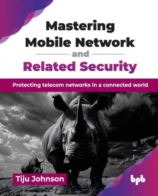 Mastering Mobile Network and Related Security: Protecting telecom networks in a connected world
