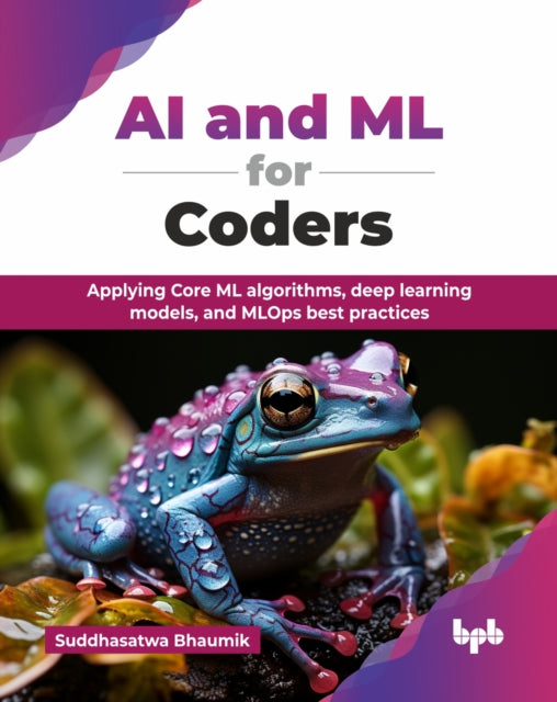 AI and ML for Coders: Applying Core ML algorithms, deep learning models, and MLOps best practices