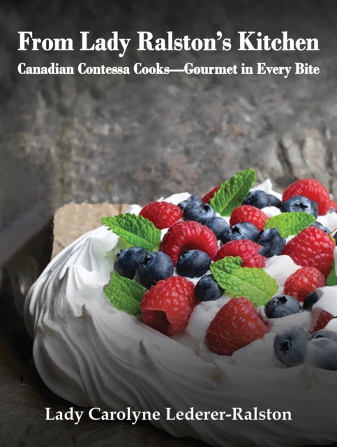 From Lady Ralston's Kitchen: Canadian Contessa Cooks—Gourmet in Every Bite
