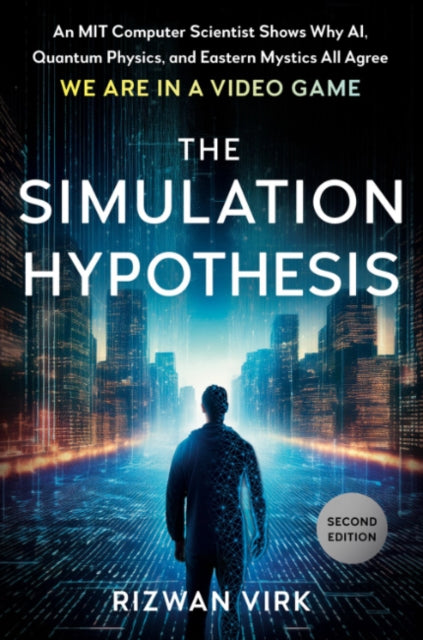 The Simulation Hypothesis: An MIT Computer Scientist Shows Why Ai, Quantum Physics, and Eastern Mystics All Agree We are in a Video Game