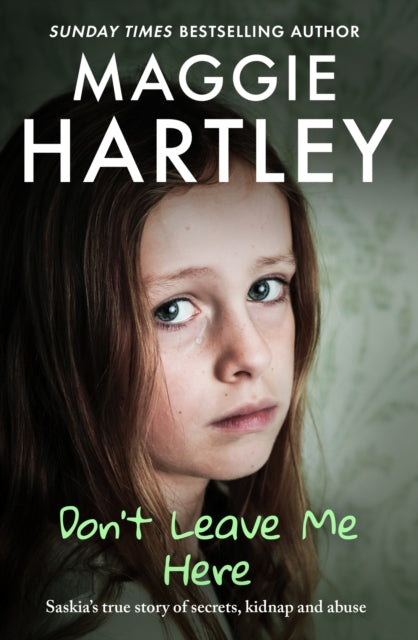 Don't Leave Me Here: Saskia’s true story of secrets, kidnap and abuse