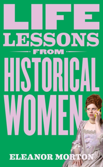 Life Lessons From Historical Women: Stories of bravery, wit, and rebellion for modern times