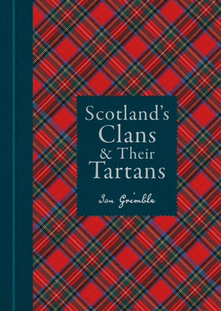 Scotland's Clans & their Tartans: The Histories and Origins of the Clans and their Tartan Plaids