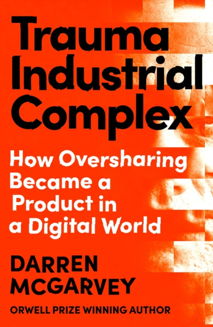 Trauma Industrial Complex: How Oversharing Became a Product in a Digital World