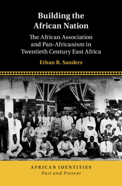 Building the African Nation: The African Association and Pan-Africanism in Twentieth Century East Africa