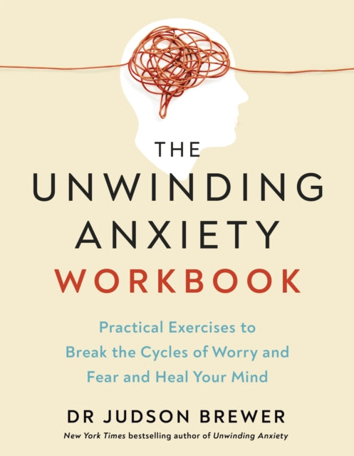The Unwinding Anxiety Workbook: Practical Exercises to Break the Cycles of Worry and Fear to Heal Your Mind