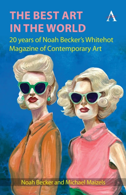 The Best Art in the World: 20 years of Noah Becker's Whitehot Magazine of Contemporary Art