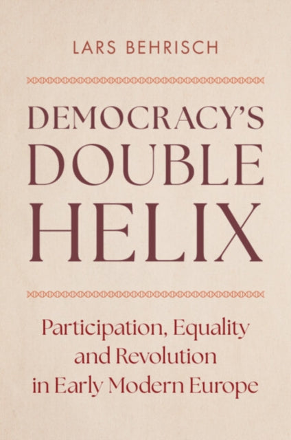 Democracy's Double Helix: Participation, Equality and Revolution in Early Modern Europe