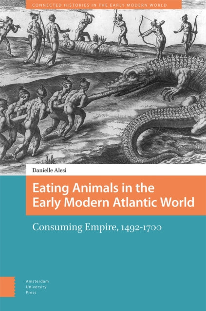 Eating Animals in the Early Modern Atlantic World: Consuming Empire, 1492-1700
