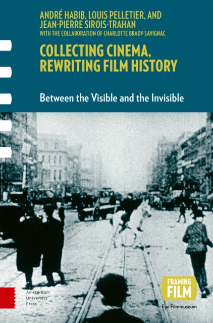 Collecting Cinema, Rewriting Film History: Between the Visible and the Invisible