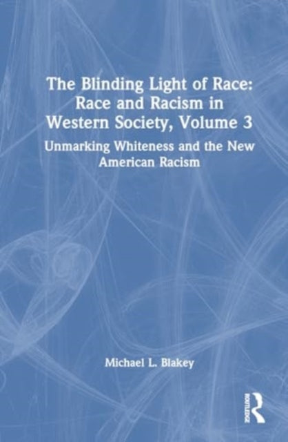 Unmarking Whiteness and the New American Racism: Race and Racism in Western Science and Society, Volume 3