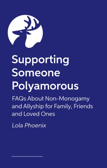 Supporting Someone Polyamorous: FAQs About Non-Monogamy and Allyship for Family, Friends and Loved Ones