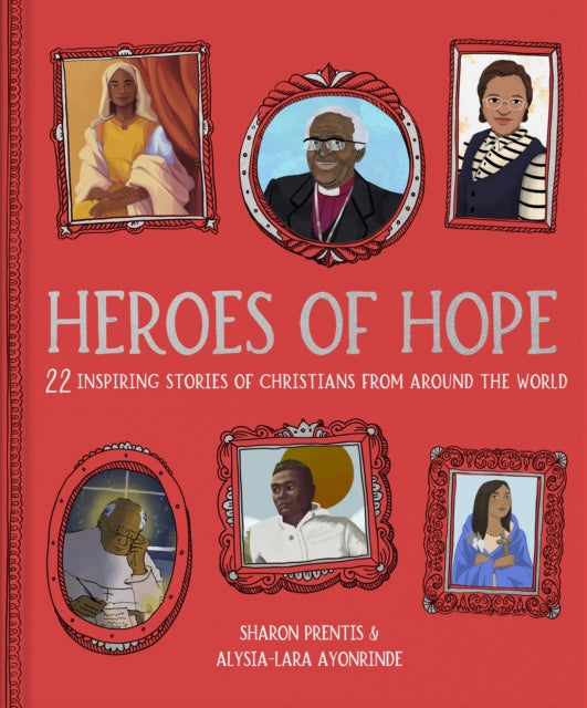 Heroes of Hope: 22 inspiring stories of Christians from around the world
