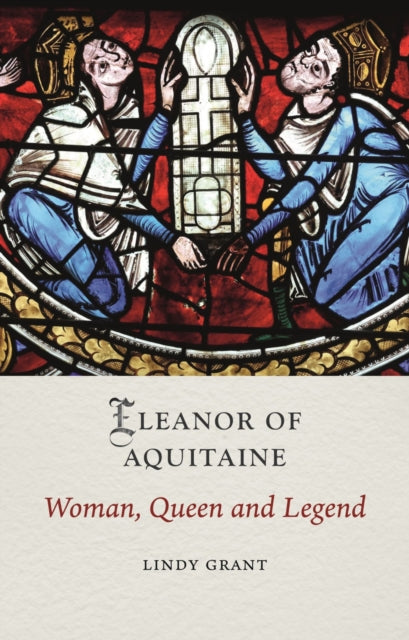 Eleanor of Aquitaine: Woman, Queen and Legend