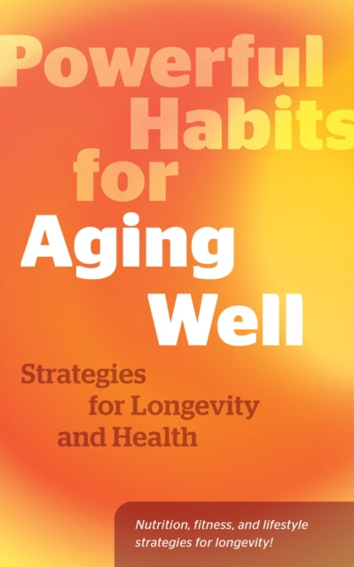 Powerful Habits for Aging Well: Strategies for Longevity and Health
