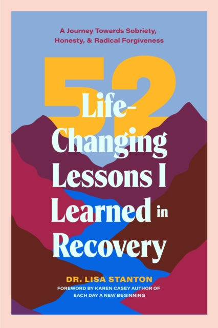 52 Life-Changing Lessons I Learned in Recovery: A Journey Towards Sobriety, Honesty, and Radical Forgiveness (Spiritual Guidance for Recovery, Receiving Everyday Miracles)