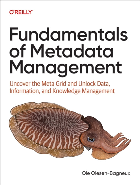 Fundamentals of Metadata Management: Uncover the Meta Grid and Unlock Data, Information, and Knowledge Management