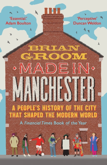Made in Manchester: A People’s History of the City That Shaped the Modern World