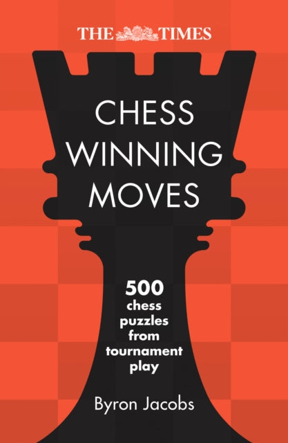 The Times Chess Winning Moves: 540 Chess Puzzles from Tournament Play