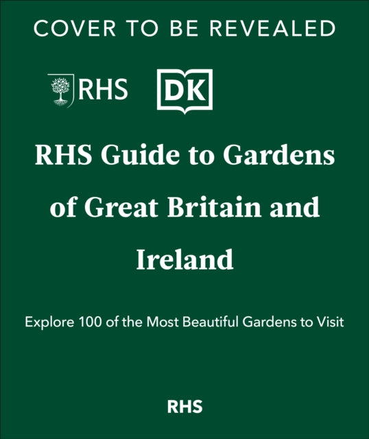 RHS Gardens of Great Britain and Ireland: Your Guide to 100 of the Most Beautiful Gardens