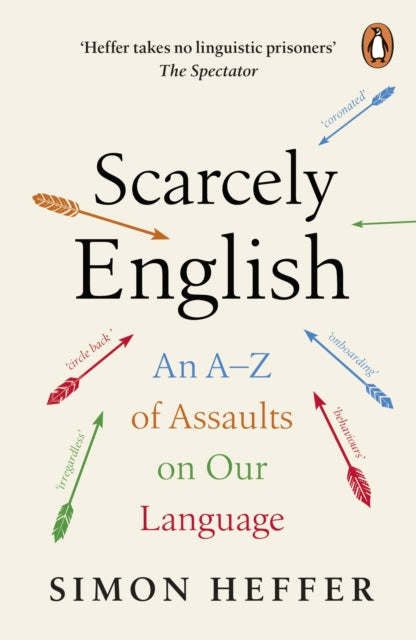 Scarcely English: An A to Z of Assaults On Our Language