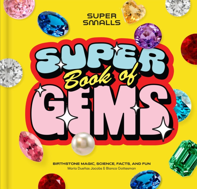 Super Smalls Super Book of Gems: Birthstone Magic, Science, Facts, and Fun