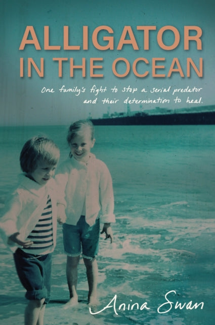 Alligator In The Ocean: A Family's Fight to Stop a Serial Predator and Their Determination to Heal