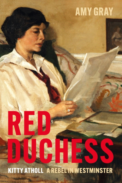 Red Duchess: Kitty Atholl, A Rebel in Westminster