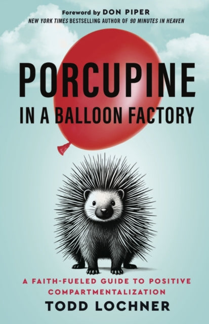 Porcupine in a Balloon Factory: A Faith-Fueled Guide to Positive Compartmentalization