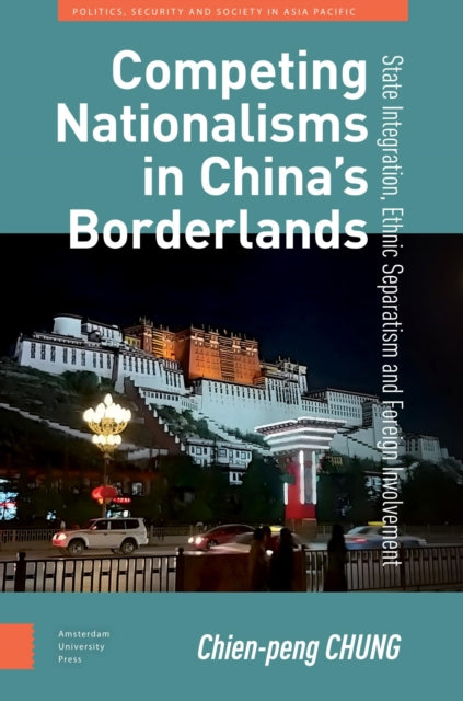 Competing Nationalisms in China’s Borderlands: State Integration, Ethnic Separatism and Foreign Involvement