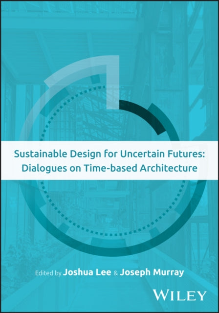 Sustainable Design for Uncertain Futures: Dialogues on Time-based Architecture