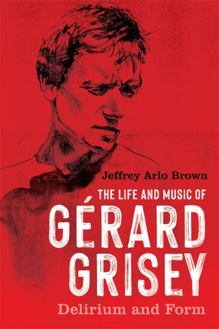 The Life and Music of Gerard Grisey: Delirium and Form